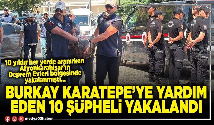 Burkay Karatepe’ye yardım eden 10 şüpheli yakalandı