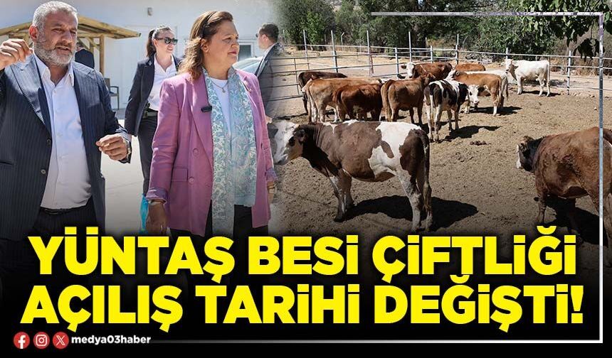 Yüntaş Besi Çiftliği açılış tarihi değişti!