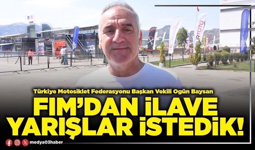 FIM’dan ilave yarışlar istedik!
