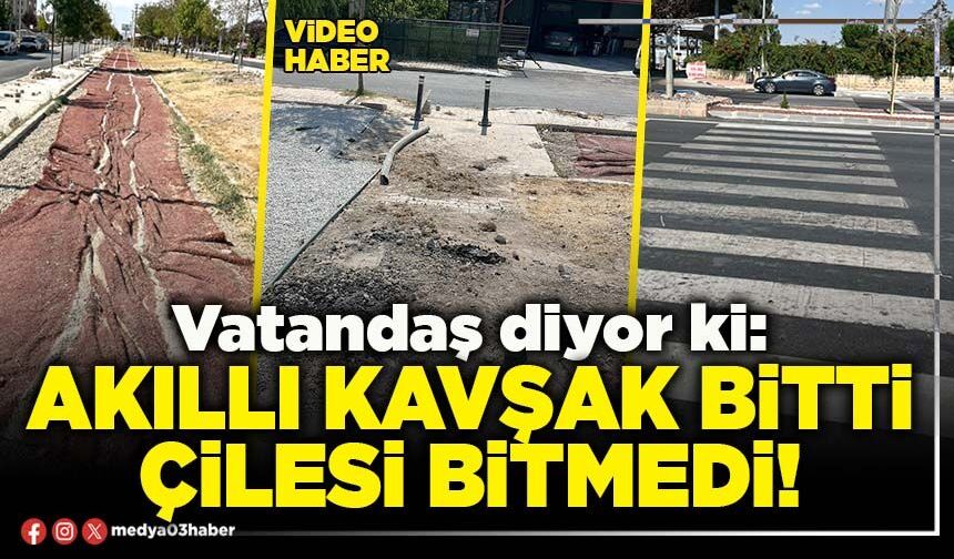 Akıllı kavşak bitti çilesi bitmedi!