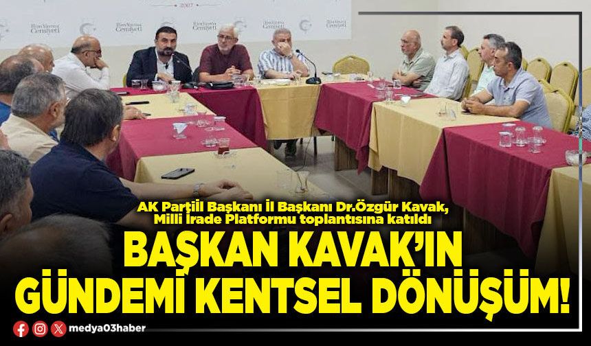Başkan Kavak’ın gündemi kentsel dönüşüm!