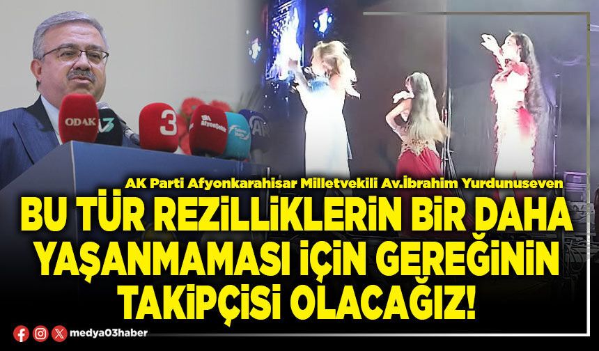 Bu tür rezilliklerin bir daha yaşanmaması için gereğinin takipçisi olacağız!
