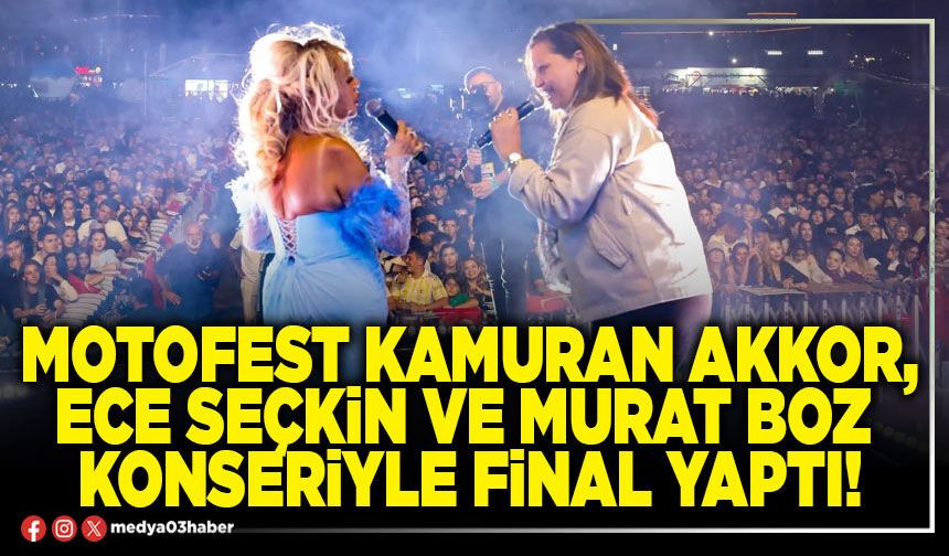 Motofest Kamuran Akkor, Ece Seçkin ve Murat Boz konseriyle final yaptı!