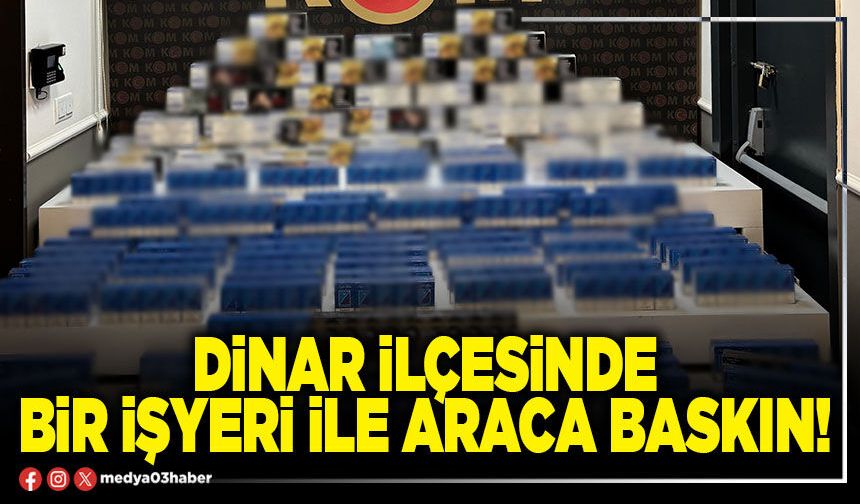 Dinar ilçesinde bir işyeri ile araca baskın!