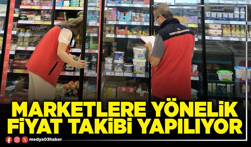 Marketlere yönelik fiyat takibi yapılıyor