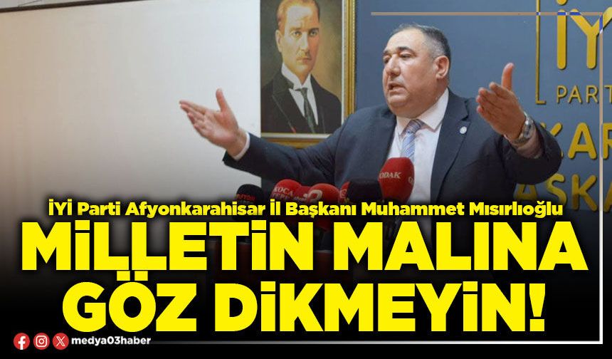 Milletin malına göz dikmeyin!