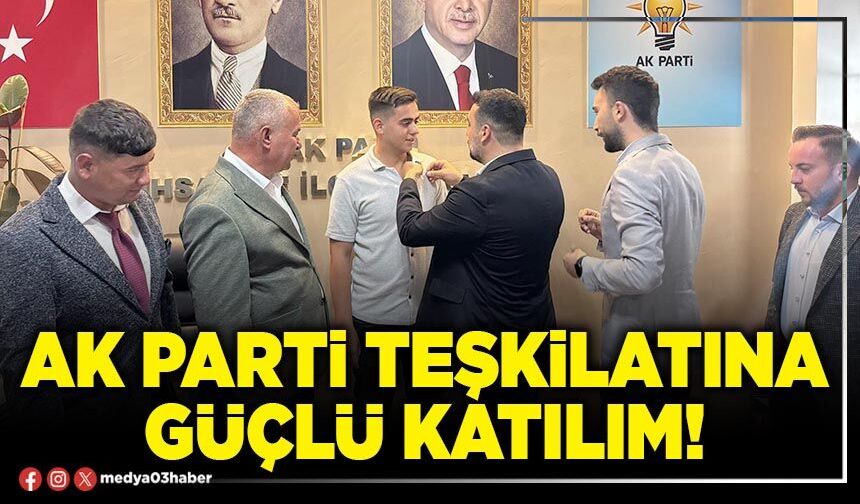 AK Parti teşkilatına güçlü katılım!