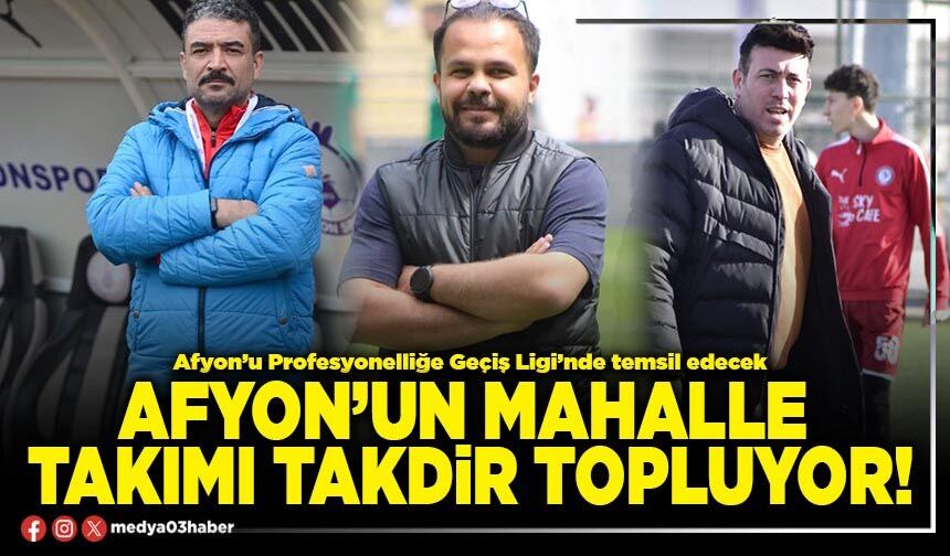 Afyon’un mahalle takımı takdir topluyor!