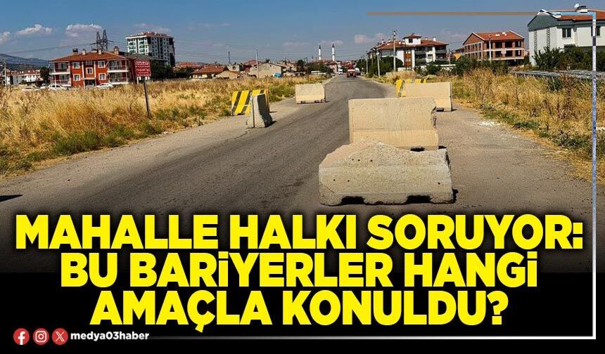 Mahalle halkı soruyor: Bu bariyerler hangi amaçla konuldu?