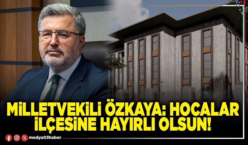 Milletvekili Özkaya: Hocalar ilçesine hayırlı olsun!