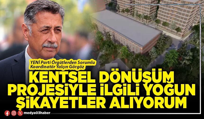 Kentsel dönüşüm projesiyle ilgili yoğun şikayetler alıyorum