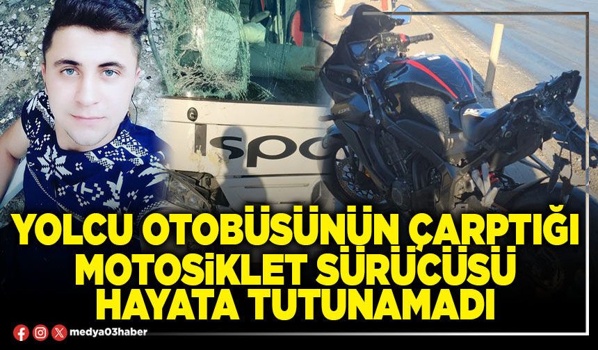 Yolcu otobüsünün çarptığı motosiklet sürücüsü hayata tutunamadı