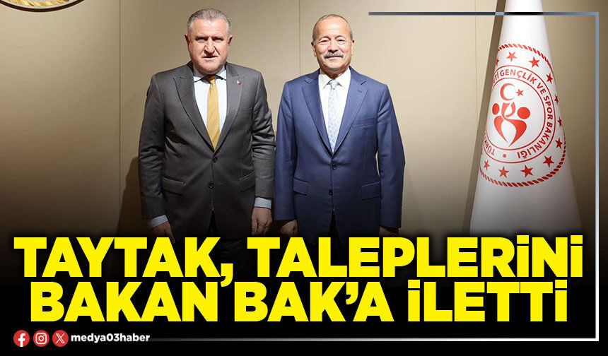 Taytak, taleplerini Bakan Bak’a iletti!
