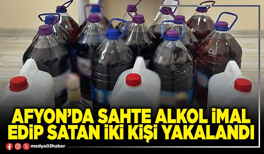 Afyon’da sahte alkol imal edip satan iki kişi yakalandı
