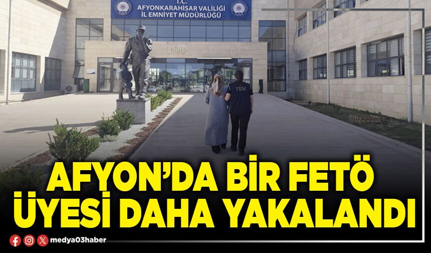 Afyon’da bir FETÖ üyesi daha yakalandı