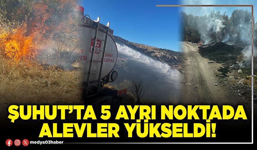 Şuhut’ta 5 ayrı noktada alevler yükseldi!