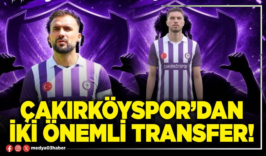 Çakırköyspor’dan iki önemli transfer!