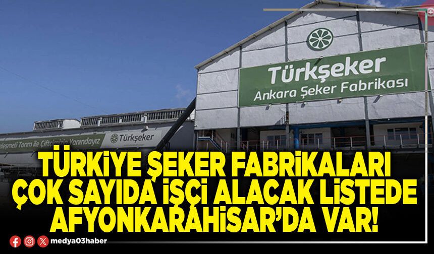 Türkiye Şeker Fabrikaları çok sayıda işçi alacak listede Afyonkarahisar’da var!