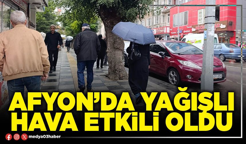 Afyon’da yağışlı hava etkili oldu