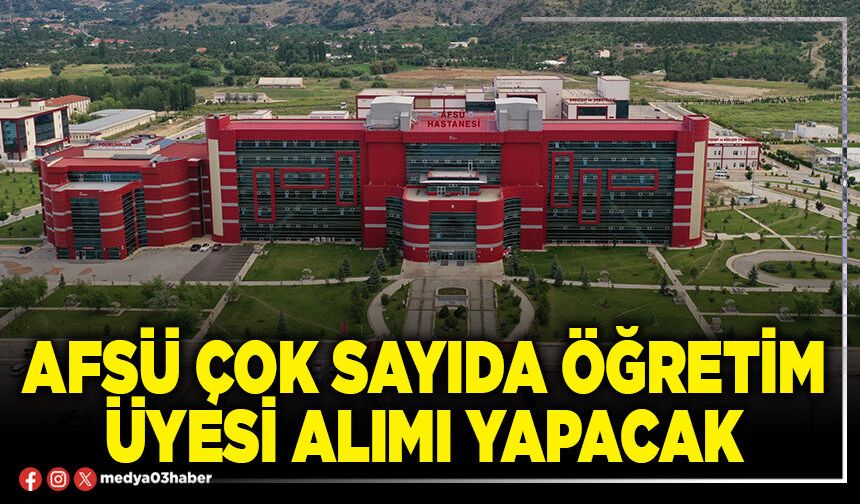 AFSÜ çok sayıda öğretim üyesi alımı yapacak