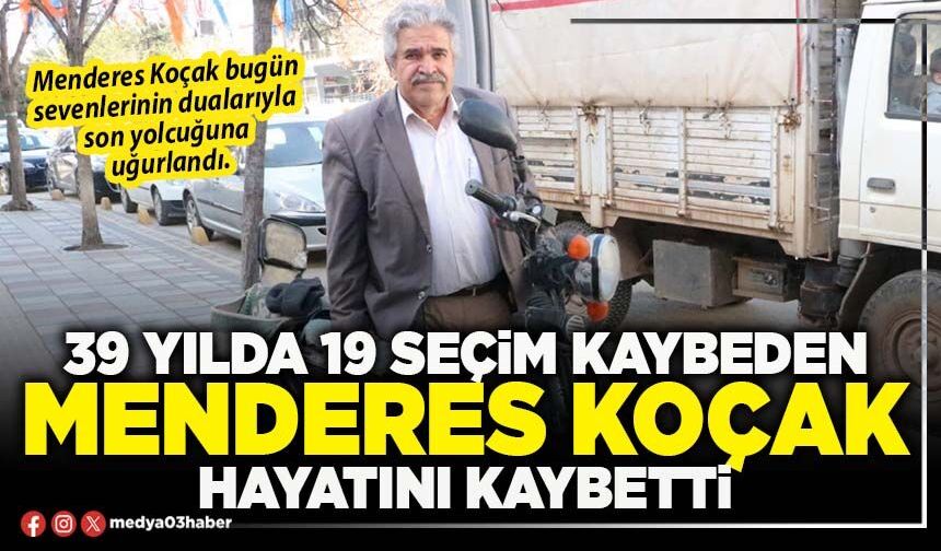 39 yılda 19 seçim kaybeden Menderes Koçak hayatını kaybetti