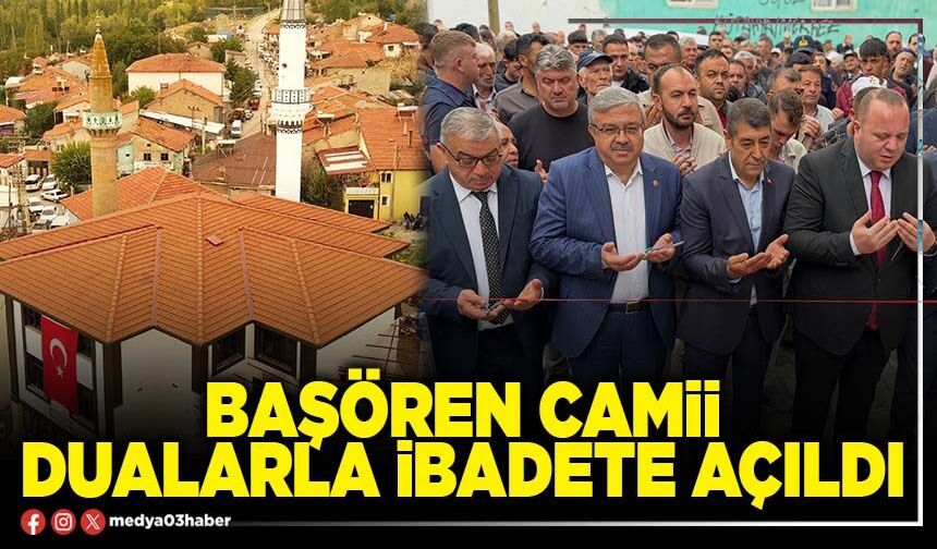 Başören Camii dualarla ibadete açıldı