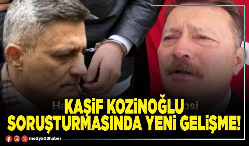 Kaşif Kozinoğlu soruşturmasında yeni gelişme!