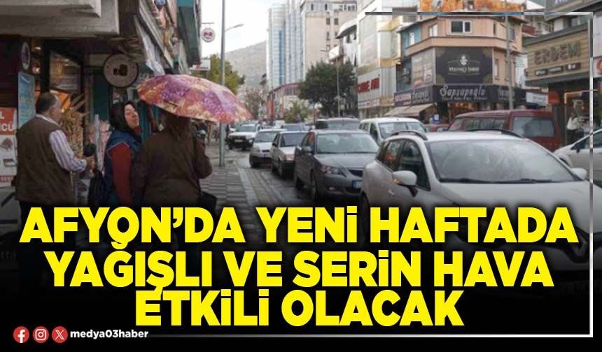 Afyon’da yeni haftada yağışlı ve serin hava etkili olacak