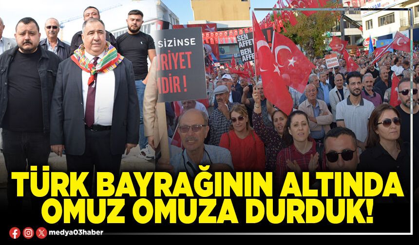 Türk bayrağının altında omuz omuza durduk!