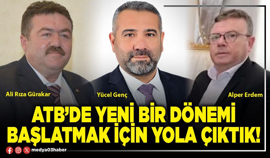 ATB’de yeni bir dönemi başlatmak için yola çıktık!
