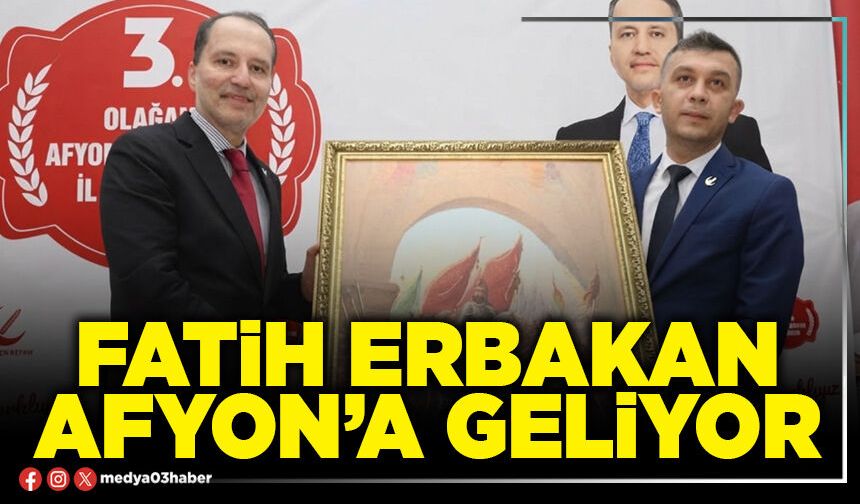Fatih Erbakan Afyon’a geliyor