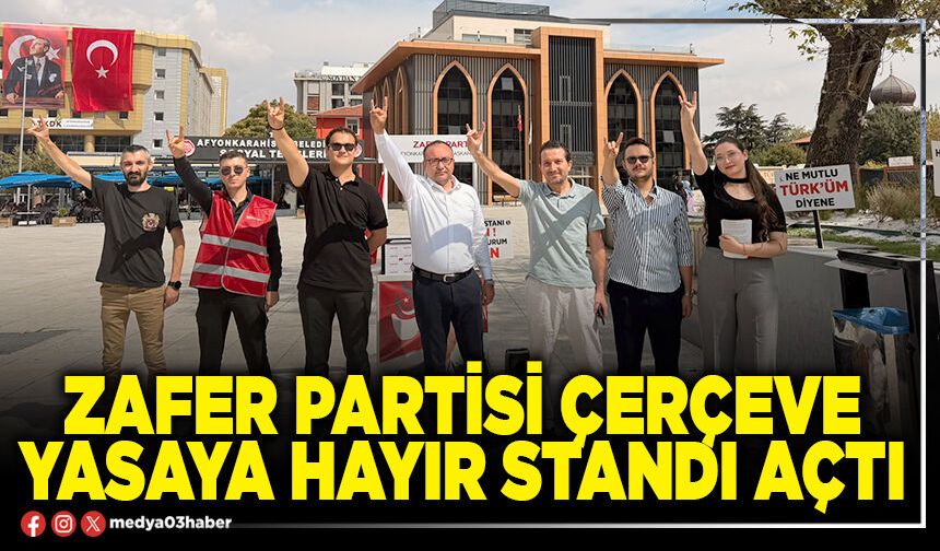 Zafer Partisi çerçeve yasaya hayır standı açtı