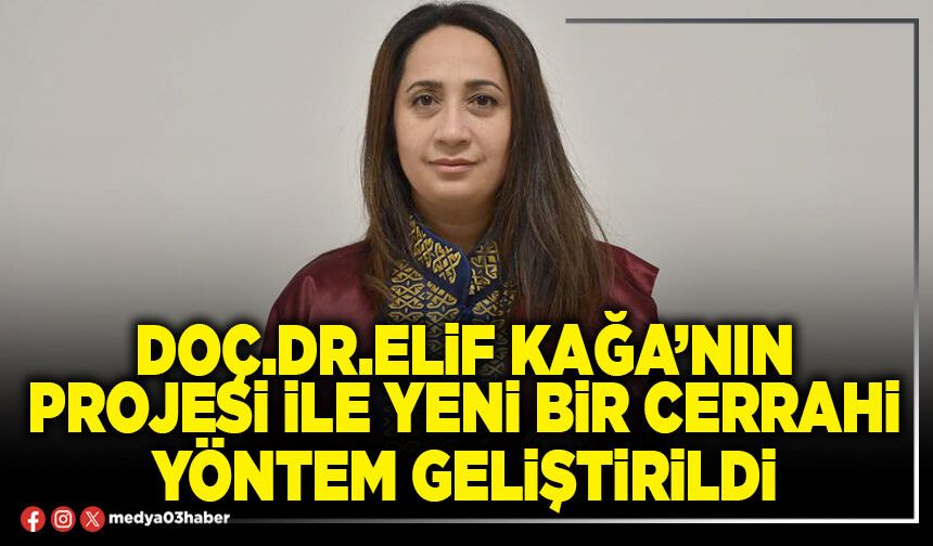 Doç.Dr.Elif Kağa’nın projesi ile yeni bir cerrahi yöntem geliştirildi