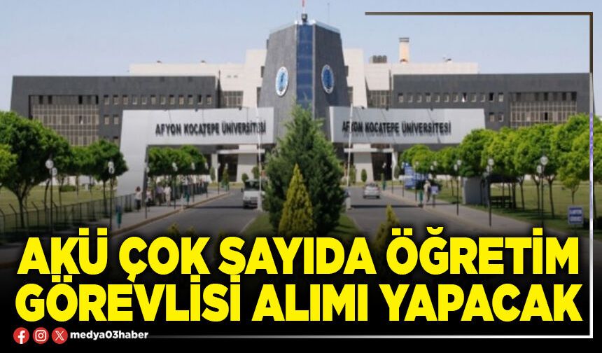 AKÜ çok sayıda öğretim görevlisi alımı yapacak