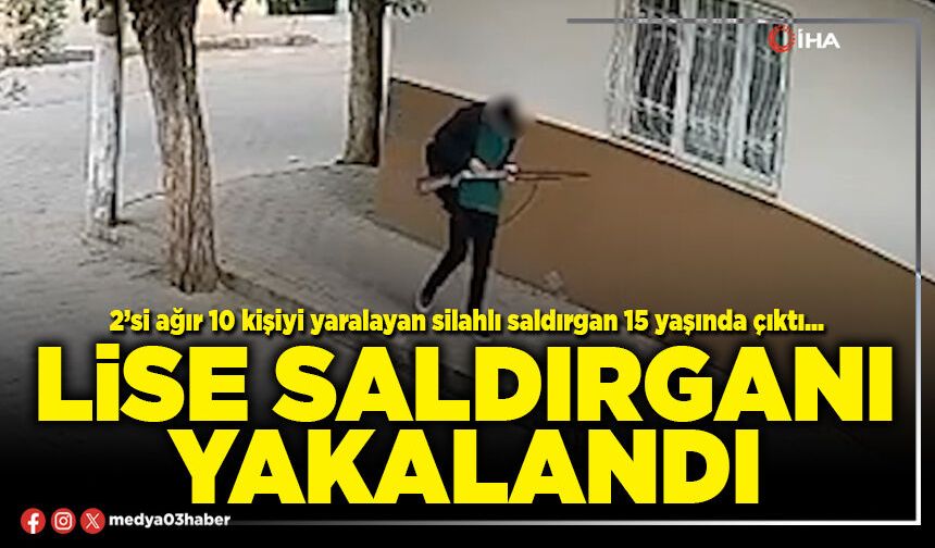 Lise saldırganı yakalandı