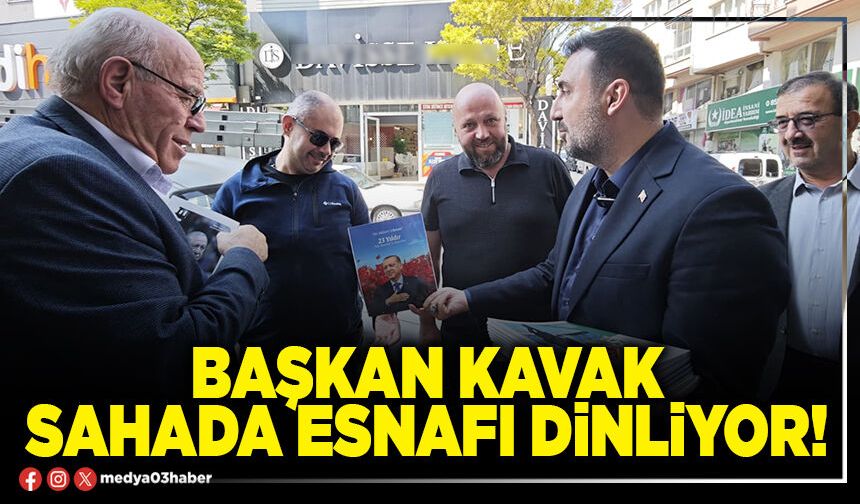 Başkan Kavak sahada esnafı dinliyor!