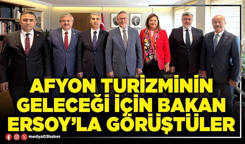Afyon turizminin geleceği için Bakan Ersoy’la görüştüler