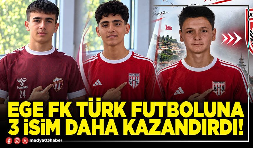 Ege FK Türk futboluna 3 isim daha kazandırdı!