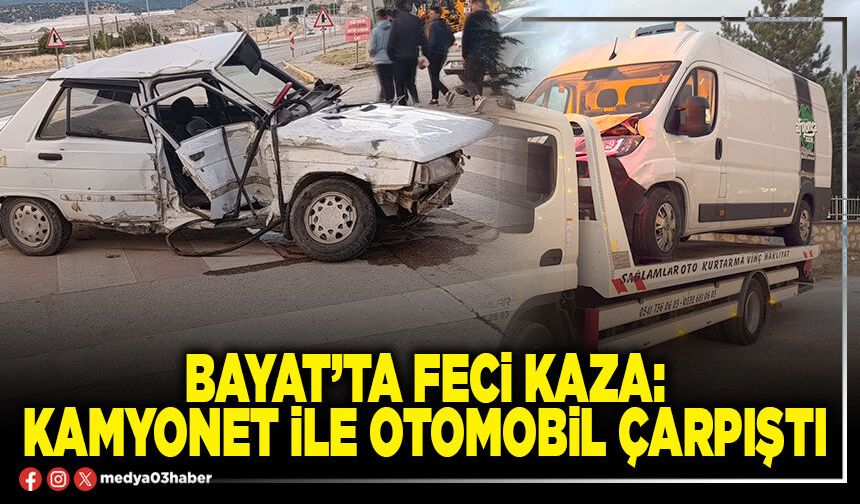 Bayat’ta feci kaza: Kamyonet ile otomobil çarpıştı