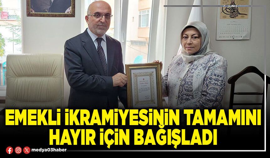 Emekli ikramiyesinin tamamını hayır için bağışladı