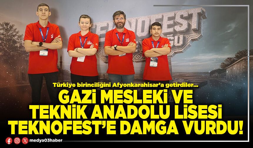 Gazi Mesleki ve Teknik Anadolu Lisesi Teknofest’e damga vurdu!