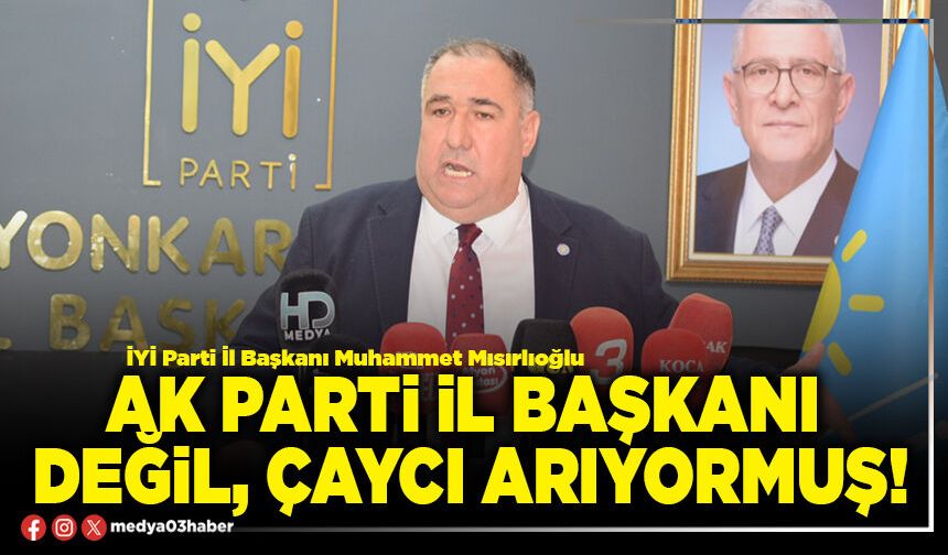 AK Parti İl Başkanı değil, çaycı arıyormuş!