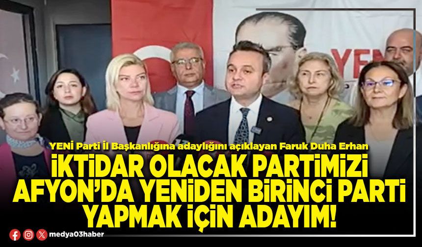 İktidar olacak partimizi Afyon’da yeniden birinci parti yapmak için adayım!