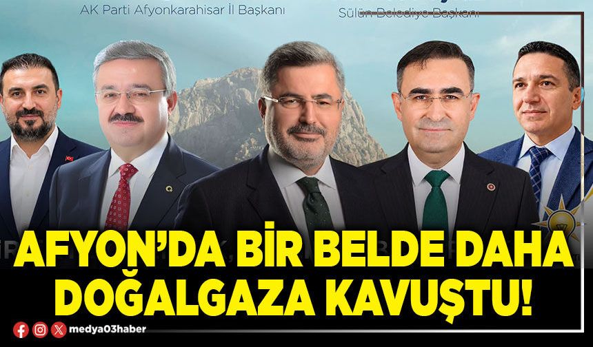 Afyon’da bir belde daha doğalgaza kavuştu!