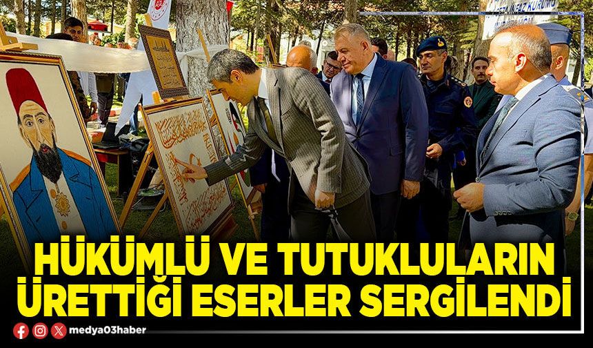 Hükümlü ve tutukluların ürettiği eserler sergilendi