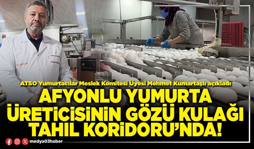 Afyonlu yumurta üreticisinin gözü kulağı tahıl koridoru’nda!