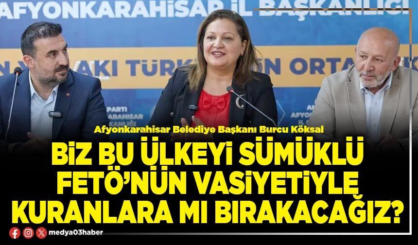 Biz bu ülkeyi sümüklü FETÖ’nün vasiyetiyle kuranlara mı bırakacağız?