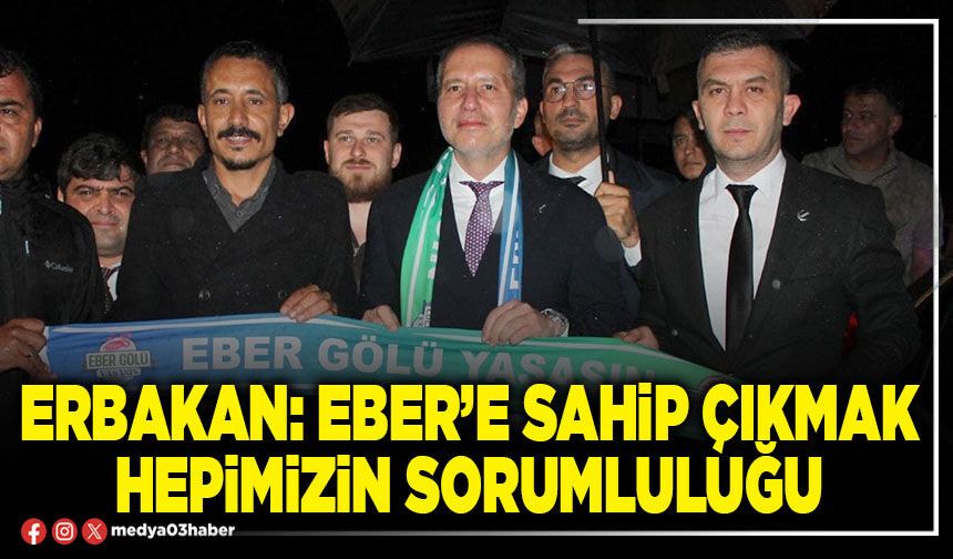 Erbakan: Eber’e sahip çıkmak hepimizin sorumluluğu