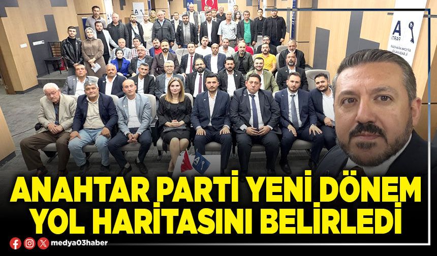 Anahtar Parti yeni dönem yol haritasını belirledi