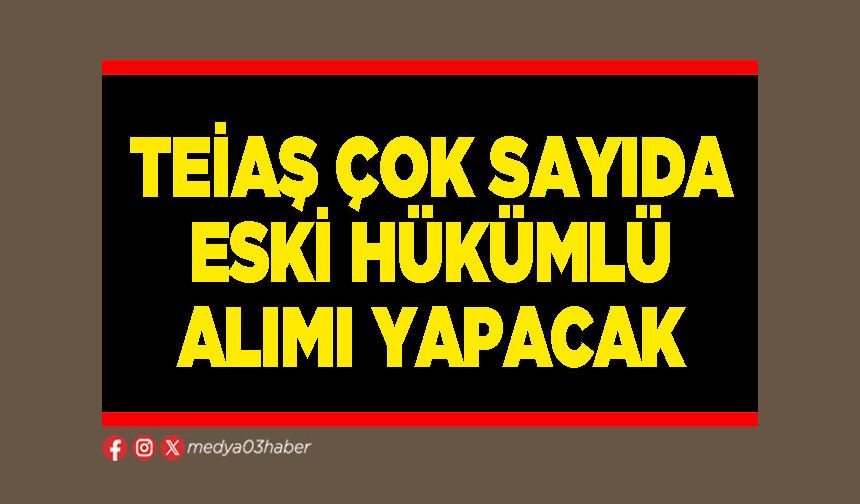 TEİAŞ çok sayıda eski hükümlü alımı yapacak